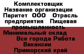 Комплектовщик › Название организации ­ Паритет, ООО › Отрасль предприятия ­ Пищевая промышленность › Минимальный оклад ­ 22 000 - Все города Работа » Вакансии   . Приморский край,Спасск-Дальний г.